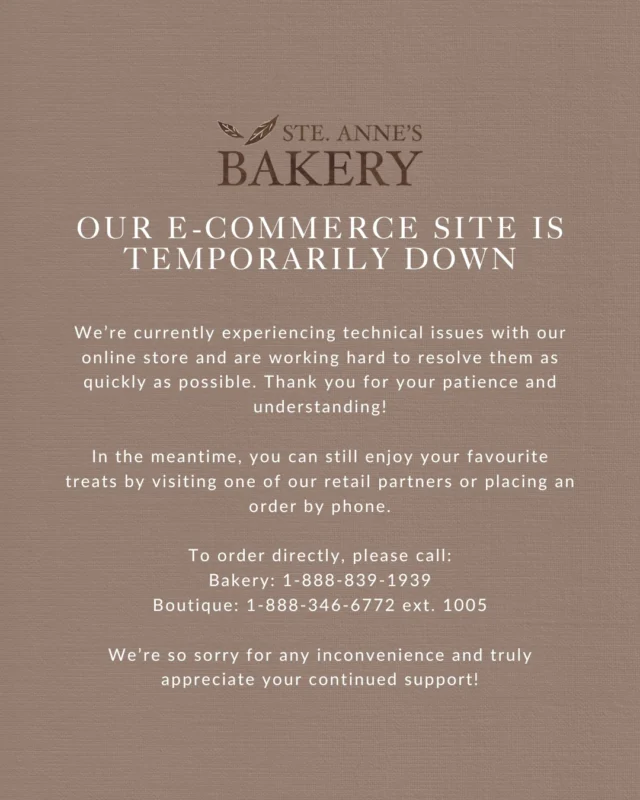 Our online store is temporarily down. Thanks so much for your patience as we work to fix it! In the meantime, you can still order by phone or visit one of our retail partners. Bakery: 1-888-839-1939 Boutique: 1-888-346-6772 ext. 1005